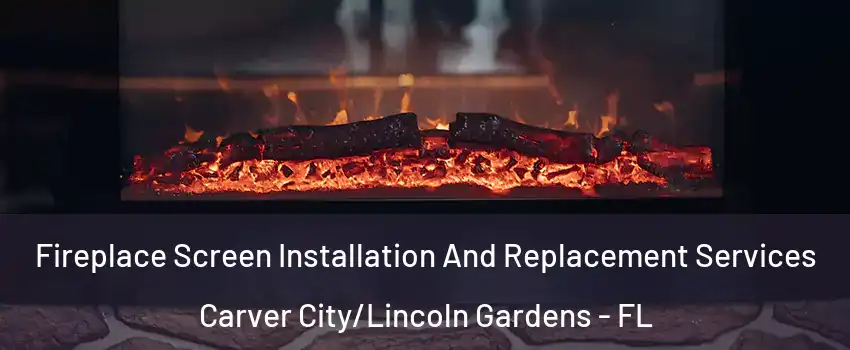 Fireplace Screen Installation And Replacement Services Carver City/Lincoln Gardens - FL