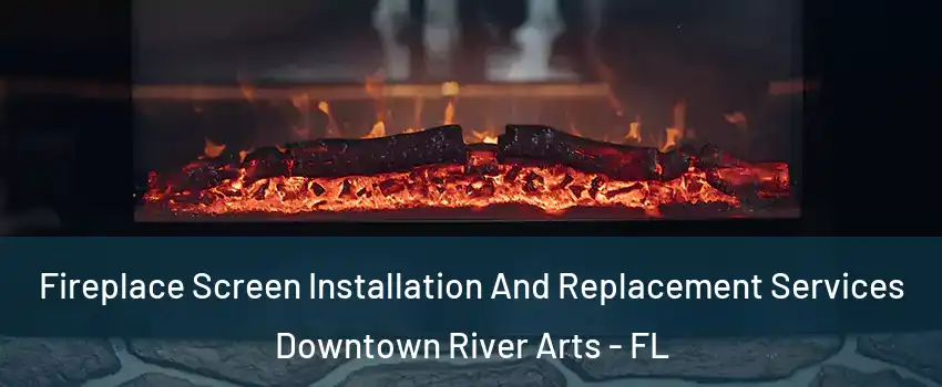 Fireplace Screen Installation And Replacement Services Downtown River Arts - FL