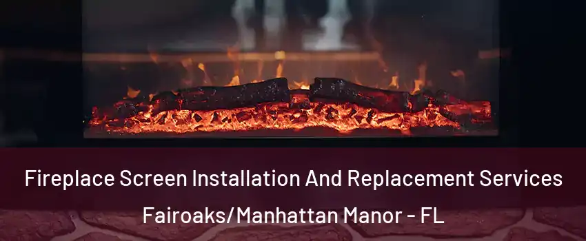 Fireplace Screen Installation And Replacement Services Fairoaks/Manhattan Manor - FL