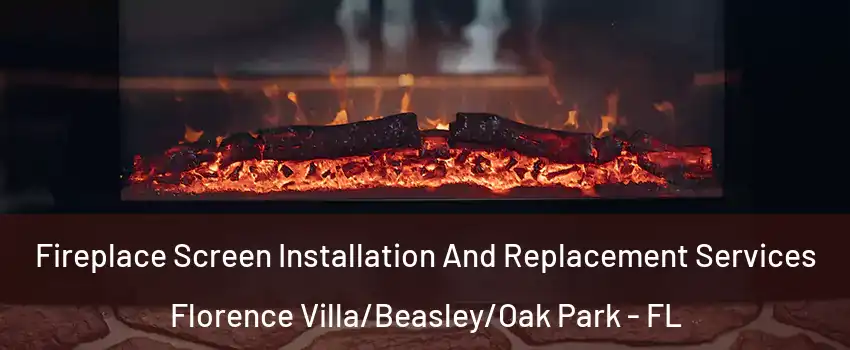 Fireplace Screen Installation And Replacement Services Florence Villa/Beasley/Oak Park - FL