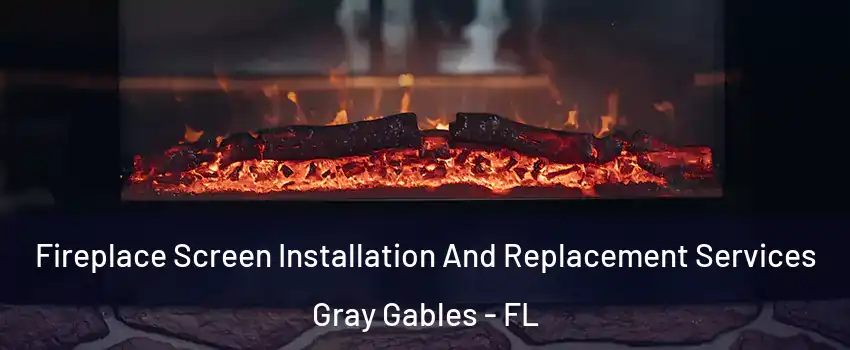 Fireplace Screen Installation And Replacement Services Gray Gables - FL