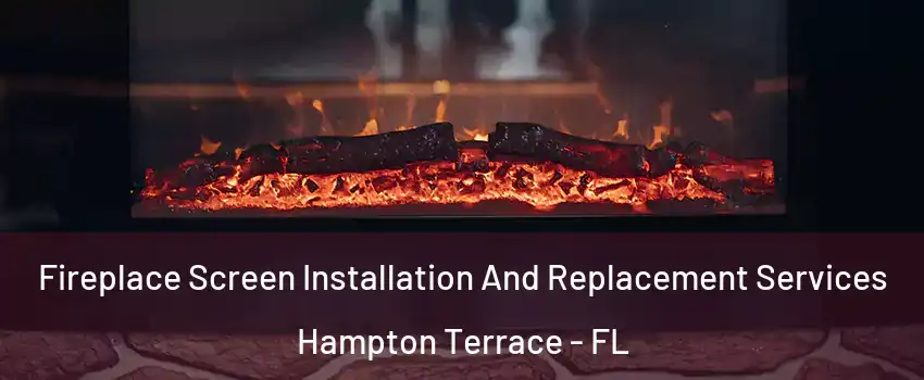 Fireplace Screen Installation And Replacement Services Hampton Terrace - FL