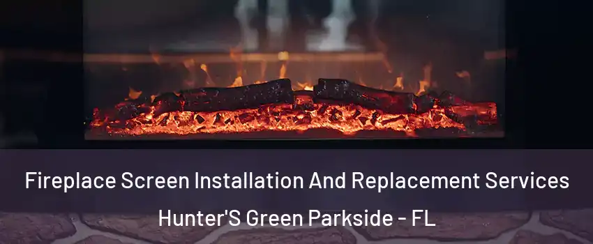 Fireplace Screen Installation And Replacement Services Hunter'S Green Parkside - FL