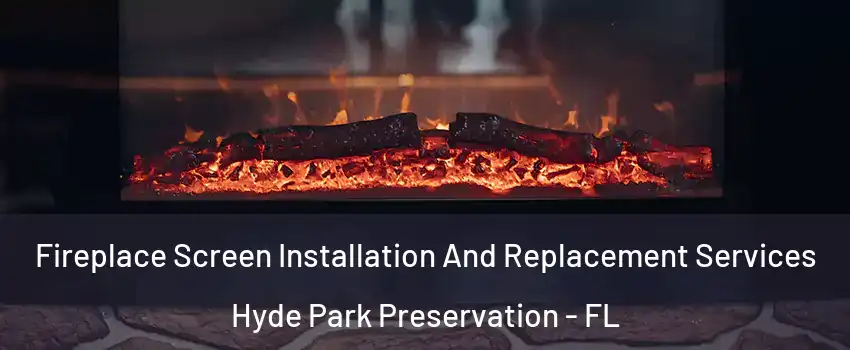 Fireplace Screen Installation And Replacement Services Hyde Park Preservation - FL