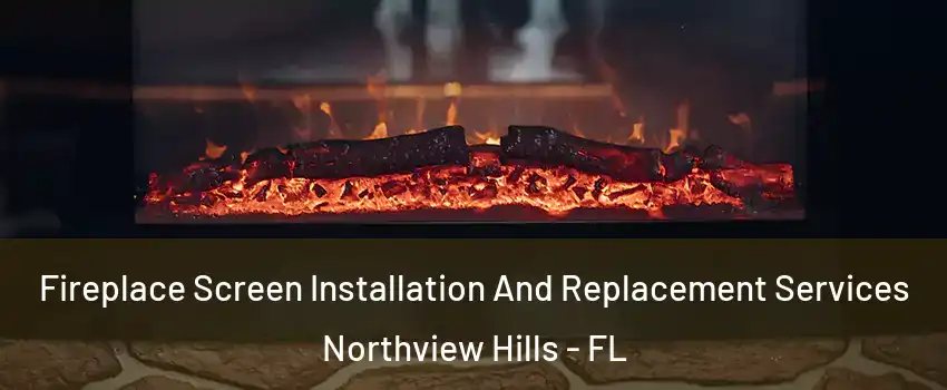 Fireplace Screen Installation And Replacement Services Northview Hills - FL