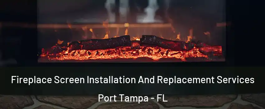 Fireplace Screen Installation And Replacement Services Port Tampa - FL