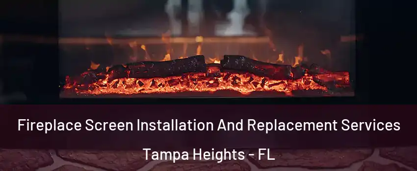 Fireplace Screen Installation And Replacement Services Tampa Heights - FL