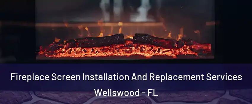 Fireplace Screen Installation And Replacement Services Wellswood - FL