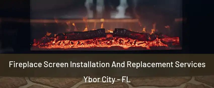 Fireplace Screen Installation And Replacement Services Ybor City - FL