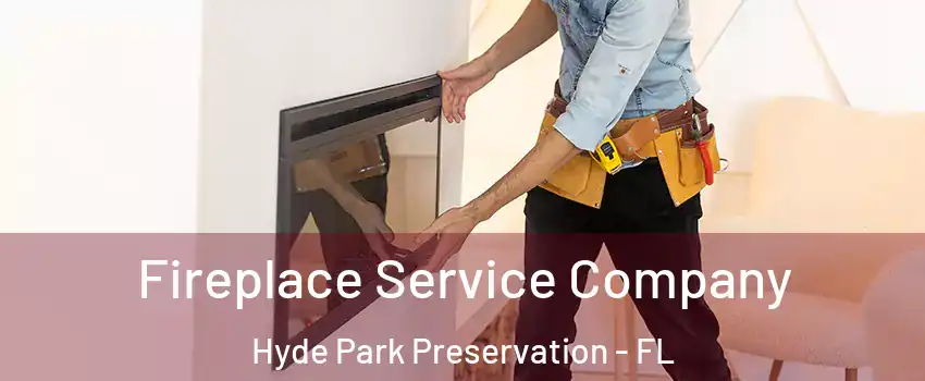 Fireplace Service Company Hyde Park Preservation - FL