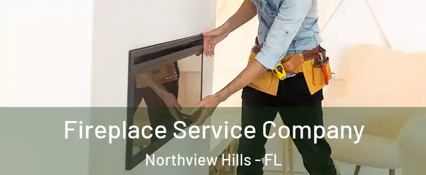 Fireplace Service Company Northview Hills - FL