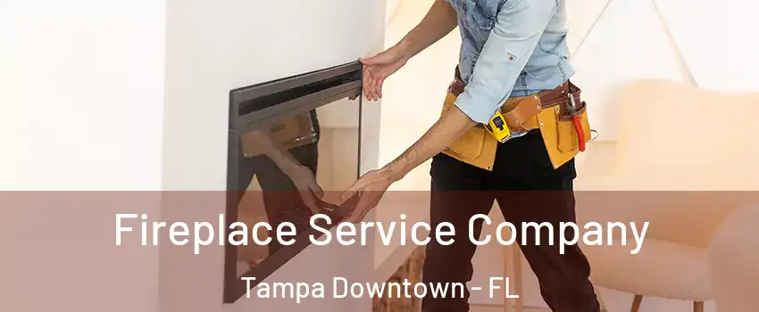 Fireplace Service Company Tampa Downtown - FL