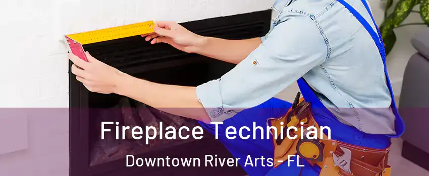 Fireplace Technician Downtown River Arts - FL