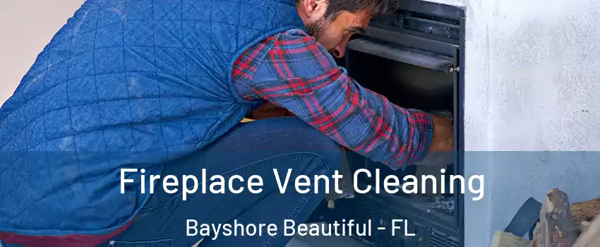 Fireplace Vent Cleaning Bayshore Beautiful - FL