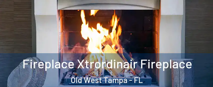 Fireplace Xtrordinair Fireplace Old West Tampa - FL