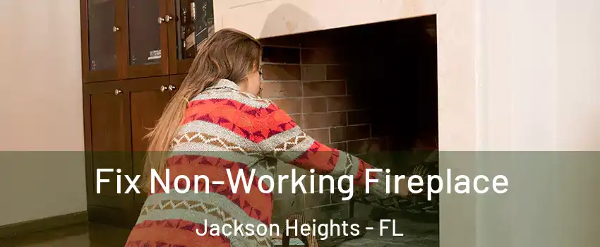 Fix Non-Working Fireplace Jackson Heights - FL