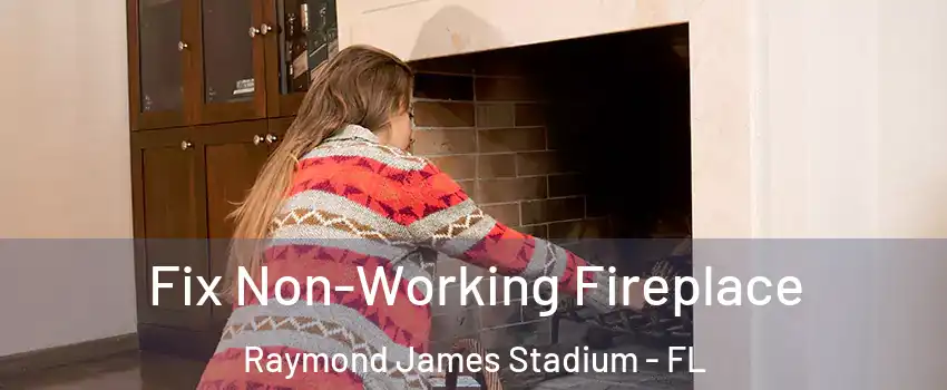 Fix Non-Working Fireplace Raymond James Stadium - FL