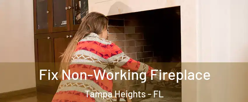 Fix Non-Working Fireplace Tampa Heights - FL