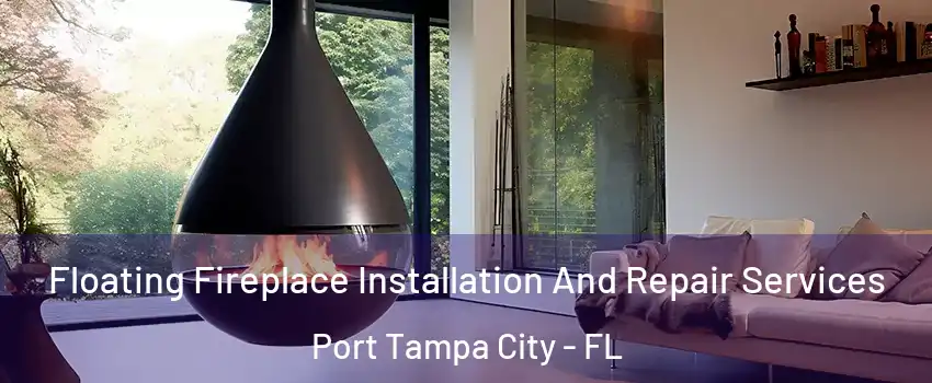 Floating Fireplace Installation And Repair Services Port Tampa City - FL