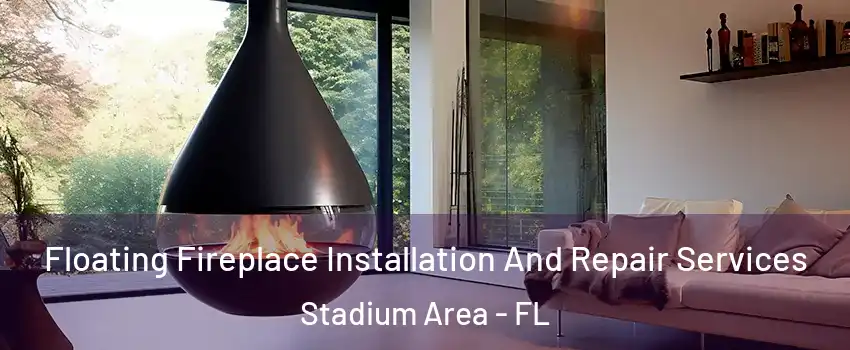 Floating Fireplace Installation And Repair Services Stadium Area - FL