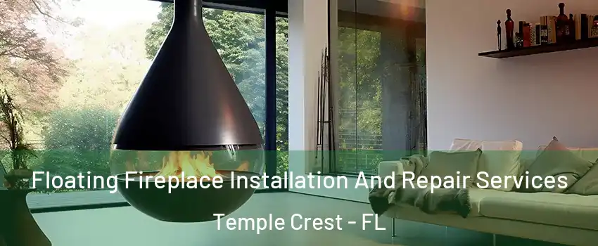 Floating Fireplace Installation And Repair Services Temple Crest - FL