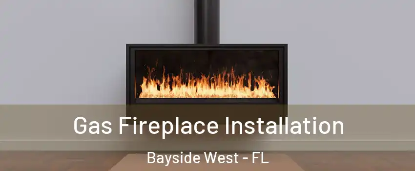 Gas Fireplace Installation Bayside West - FL