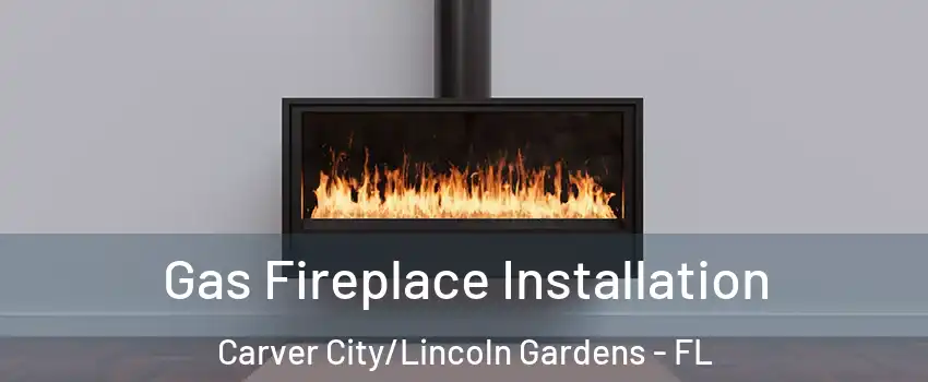 Gas Fireplace Installation Carver City/Lincoln Gardens - FL