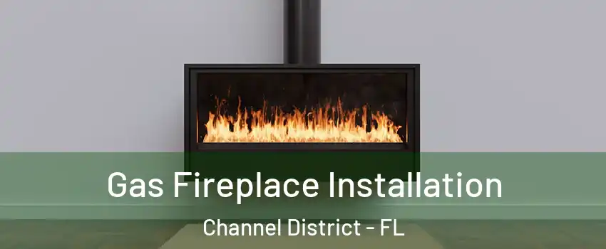 Gas Fireplace Installation Channel District - FL