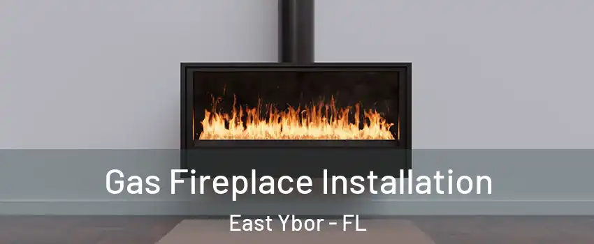 Gas Fireplace Installation East Ybor - FL