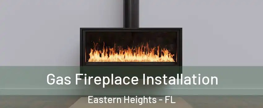 Gas Fireplace Installation Eastern Heights - FL