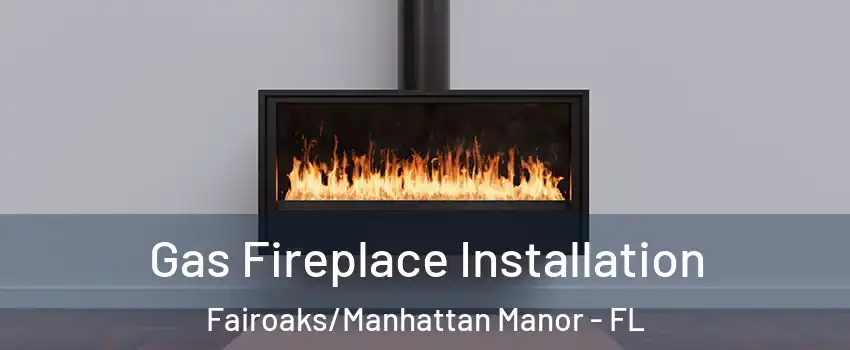 Gas Fireplace Installation Fairoaks/Manhattan Manor - FL