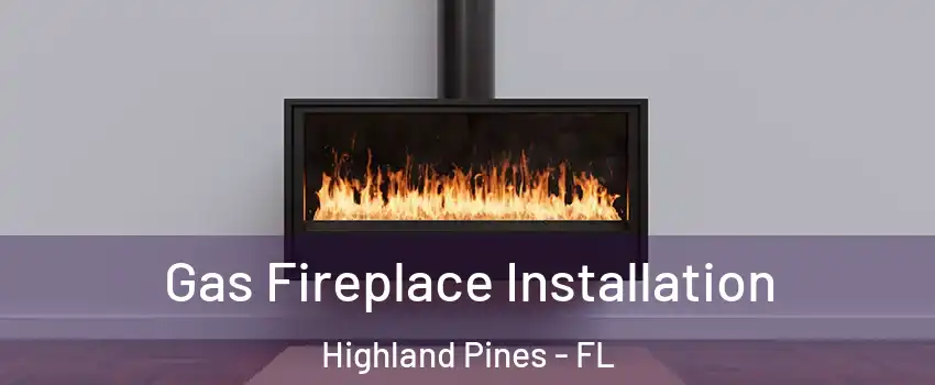 Gas Fireplace Installation Highland Pines - FL