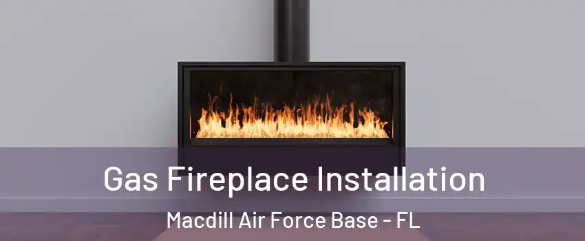 Gas Fireplace Installation Macdill Air Force Base - FL