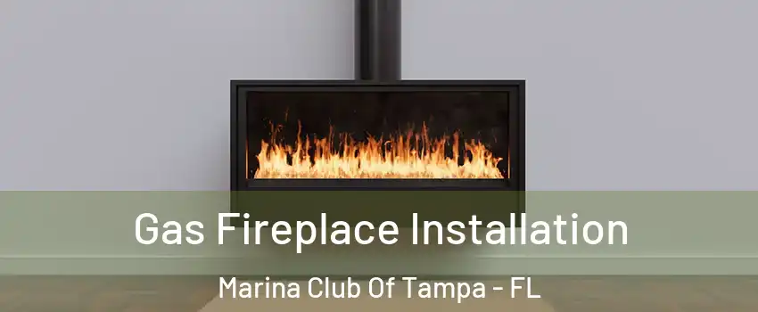 Gas Fireplace Installation Marina Club Of Tampa - FL