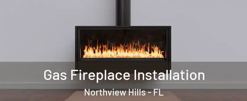 Gas Fireplace Installation Northview Hills - FL