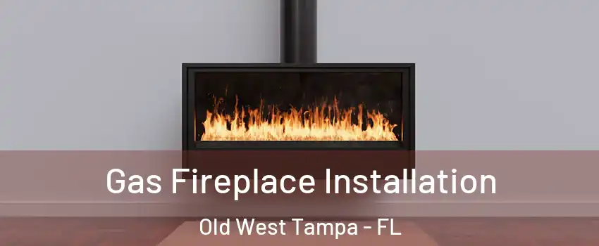 Gas Fireplace Installation Old West Tampa - FL