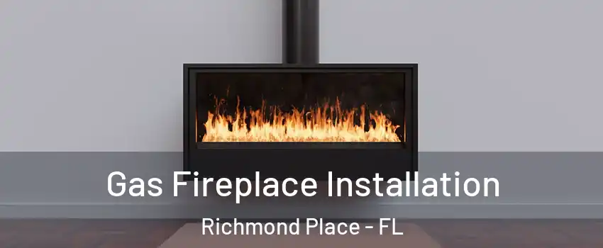 Gas Fireplace Installation Richmond Place - FL