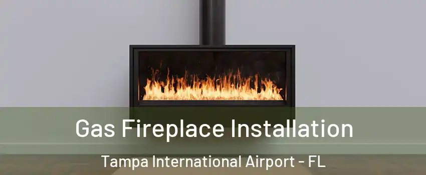 Gas Fireplace Installation Tampa International Airport - FL