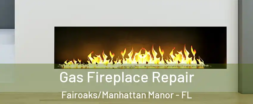 Gas Fireplace Repair Fairoaks/Manhattan Manor - FL