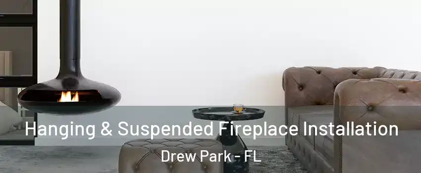 Hanging & Suspended Fireplace Installation Drew Park - FL