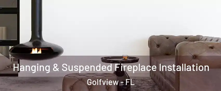 Hanging & Suspended Fireplace Installation Golfview - FL