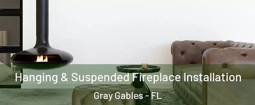 Hanging & Suspended Fireplace Installation Gray Gables - FL