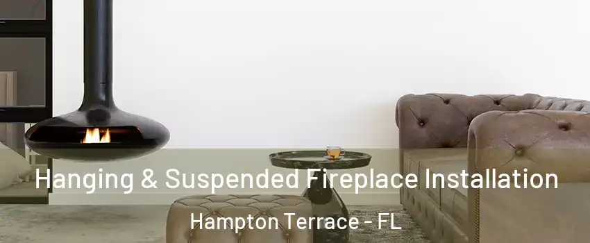 Hanging & Suspended Fireplace Installation Hampton Terrace - FL