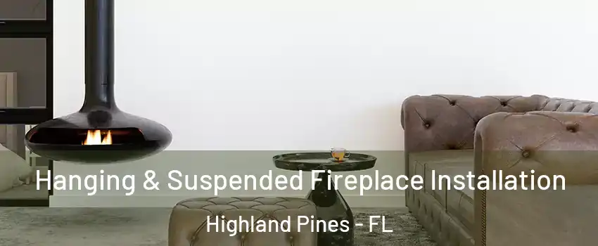 Hanging & Suspended Fireplace Installation Highland Pines - FL