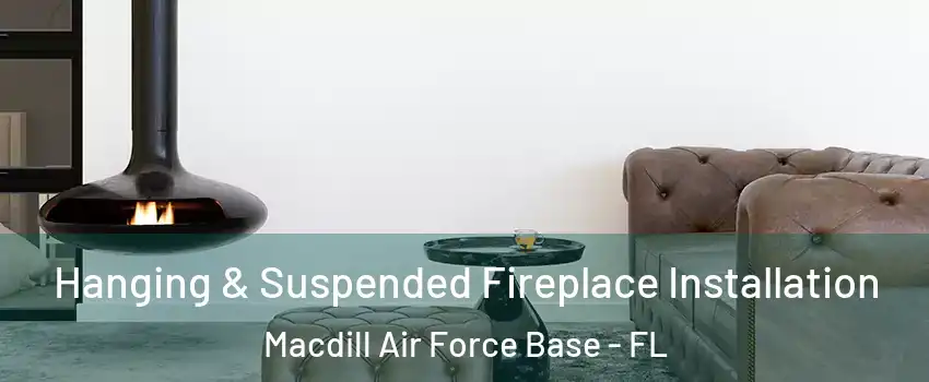 Hanging & Suspended Fireplace Installation Macdill Air Force Base - FL