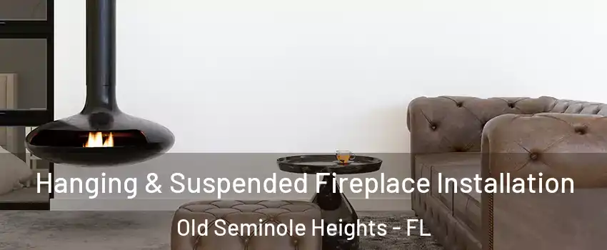 Hanging & Suspended Fireplace Installation Old Seminole Heights - FL