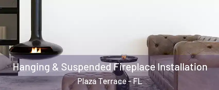 Hanging & Suspended Fireplace Installation Plaza Terrace - FL