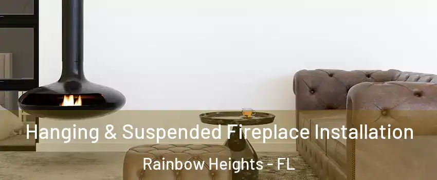 Hanging & Suspended Fireplace Installation Rainbow Heights - FL