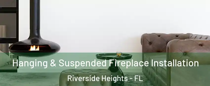 Hanging & Suspended Fireplace Installation Riverside Heights - FL