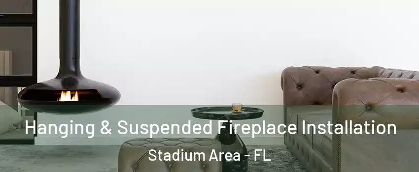 Hanging & Suspended Fireplace Installation Stadium Area - FL